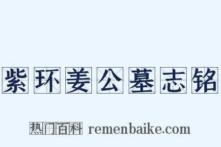 紫环姜公墓志铭是什么意思的图片